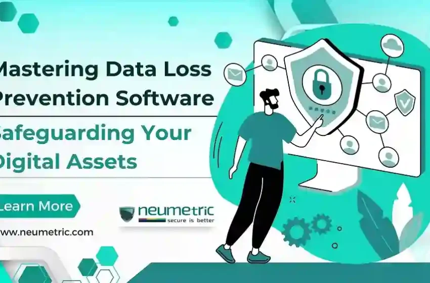  5 Ways Data Loss Prevention Software Safeguards Your Business