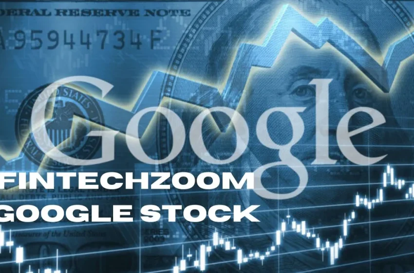  Fintechzoom Google Stock: Everything You Need To Know