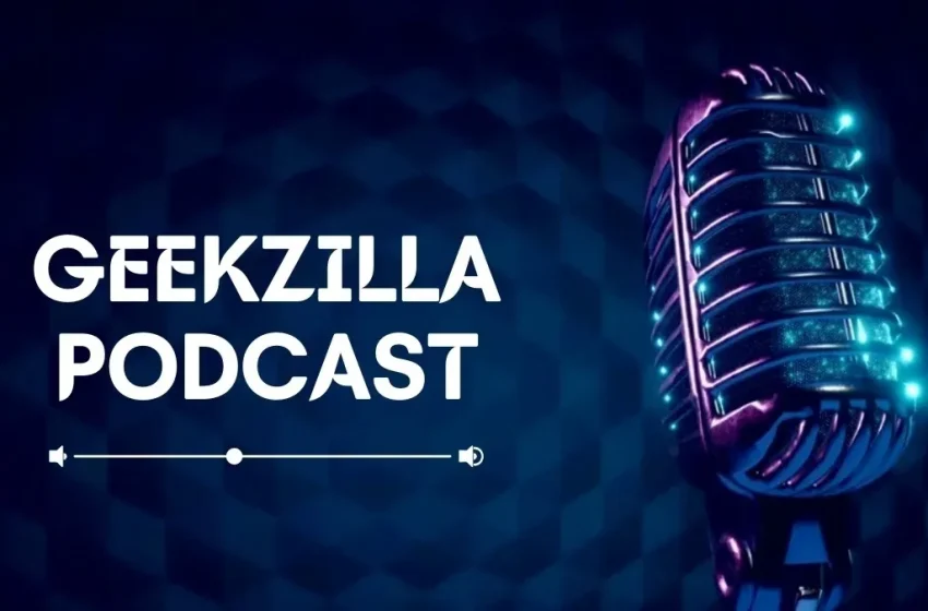  Geekzilla Podcast: A Must-Listen for Geek Culture Enthusiasts